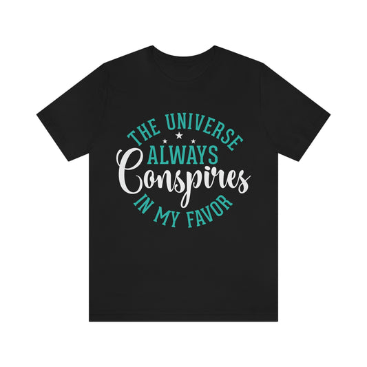 The Universe Always Conspires In My Favor T-shirt