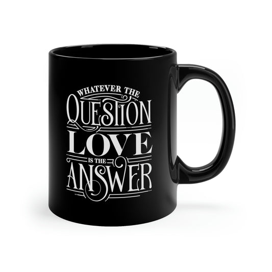 Whatever The Question Love Is The Answer Black mug